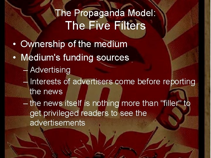 The Propaganda Model: The Five Filters • Ownership of the medium • Medium's funding