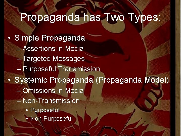 Propaganda has Two Types: • Simple Propaganda – Assertions in Media – Targeted Messages