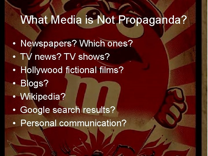 What Media is Not Propaganda? • • Newspapers? Which ones? TV news? TV shows?
