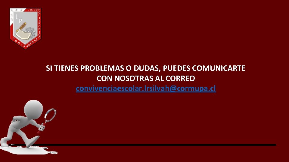 SI TIENES PROBLEMAS O DUDAS, PUEDES COMUNICARTE CON NOSOTRAS AL CORREO convivenciaescolar. lrsilvah@cormupa. cl