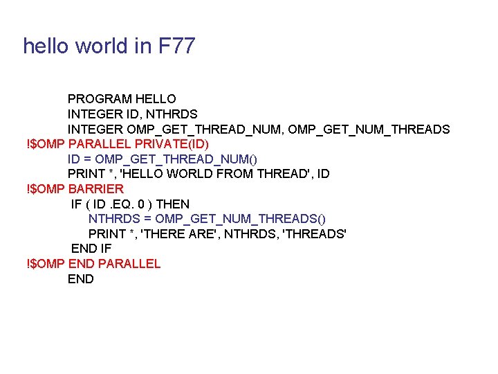 hello world in F 77 PROGRAM HELLO INTEGER ID, NTHRDS INTEGER OMP_GET_THREAD_NUM, OMP_GET_NUM_THREADS !$OMP