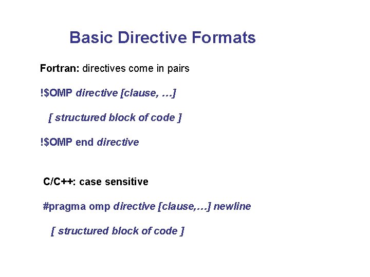 Basic Directive Formats Fortran: directives come in pairs !$OMP directive [clause, …] [ structured