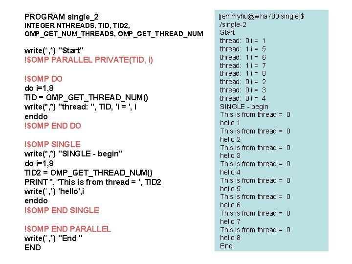 PROGRAM single_2 INTEGER NTHREADS, TID 2, OMP_GET_NUM_THREADS, OMP_GET_THREAD_NUM write(*, *) "Start" !$OMP PARALLEL PRIVATE(TID,