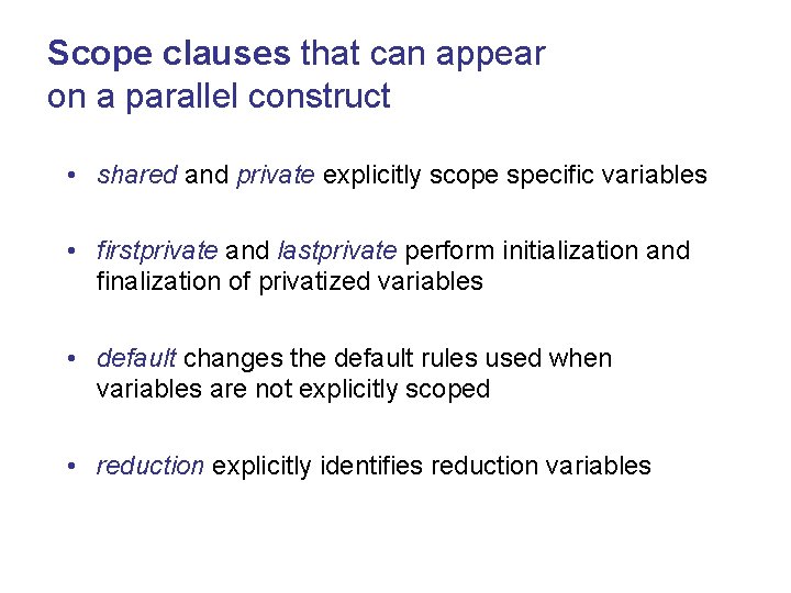 Scope clauses that can appear on a parallel construct • shared and private explicitly