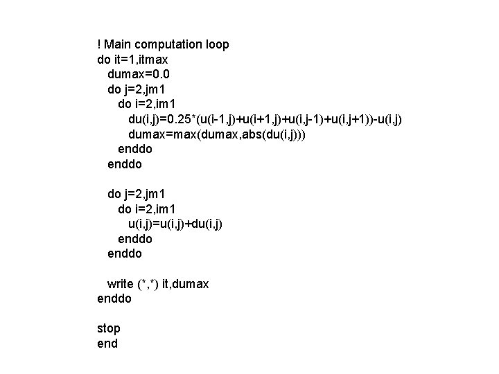 ! Main computation loop do it=1, itmax dumax=0. 0 do j=2, jm 1 do