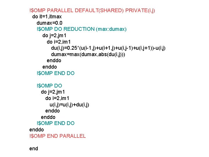 !$OMP PARALLEL DEFAULT(SHARED) PRIVATE(i, j) do it=1, itmax dumax=0. 0 !$OMP DO REDUCTION (max: