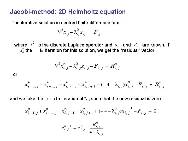 Jacobi-method: 2 D Helmholtz equation The iterative solution in centred finite-difference form where is