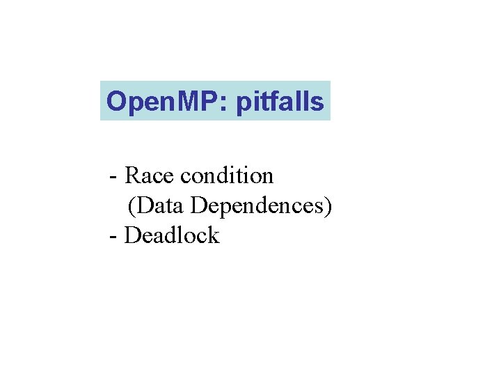 Open. MP: pitfalls - Race condition (Data Dependences) - Deadlock 