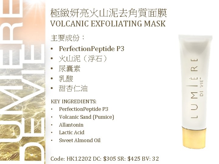 極緻妍亮火山泥去角質面膜 VOLCANIC EXFOLIATING MASK 主要成份： • Perfection. Peptide P 3 • 火山泥（浮石） • 尿囊素