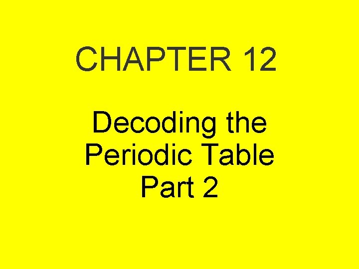 CHAPTER 12 Decoding the Periodic Table Part 2 