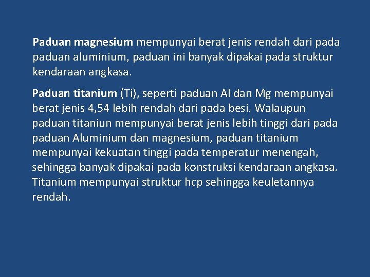 Paduan magnesium mempunyai berat jenis rendah dari pada paduan aluminium, paduan ini banyak dipakai