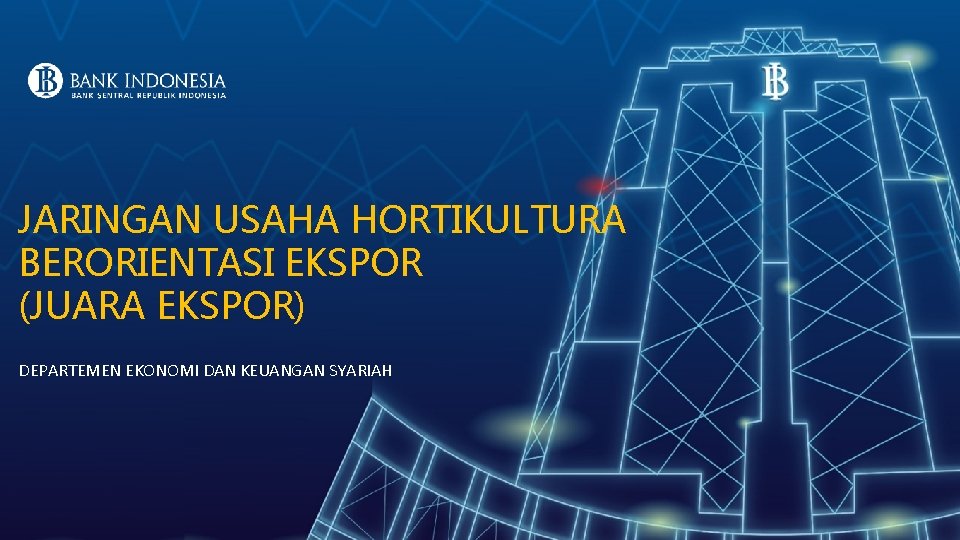 JARINGAN USAHA HORTIKULTURA BERORIENTASI EKSPOR (JUARA EKSPOR) DEPARTEMEN EKONOMI DAN KEUANGAN SYARIAH 1 