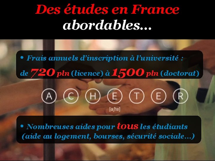 Des études en France abordables… • Frais annuels d’inscription à l’université : de 720