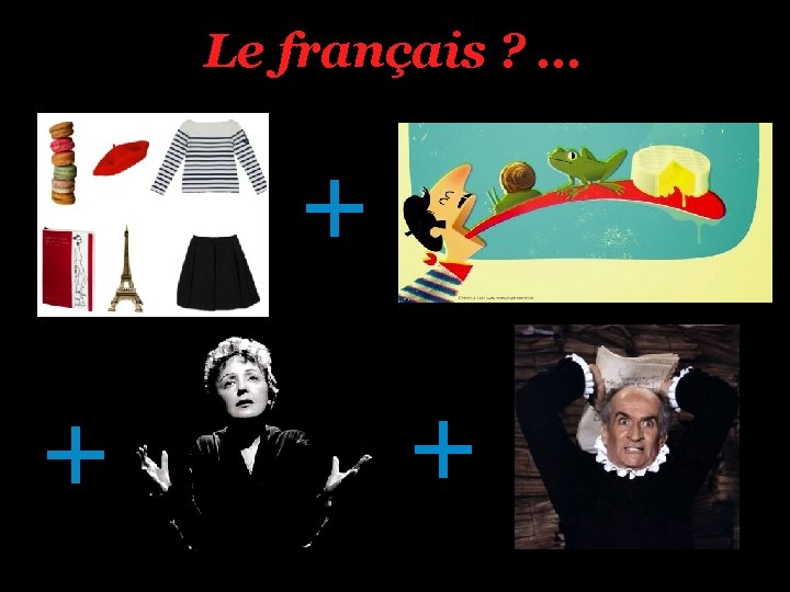 Le français ? … + + + 