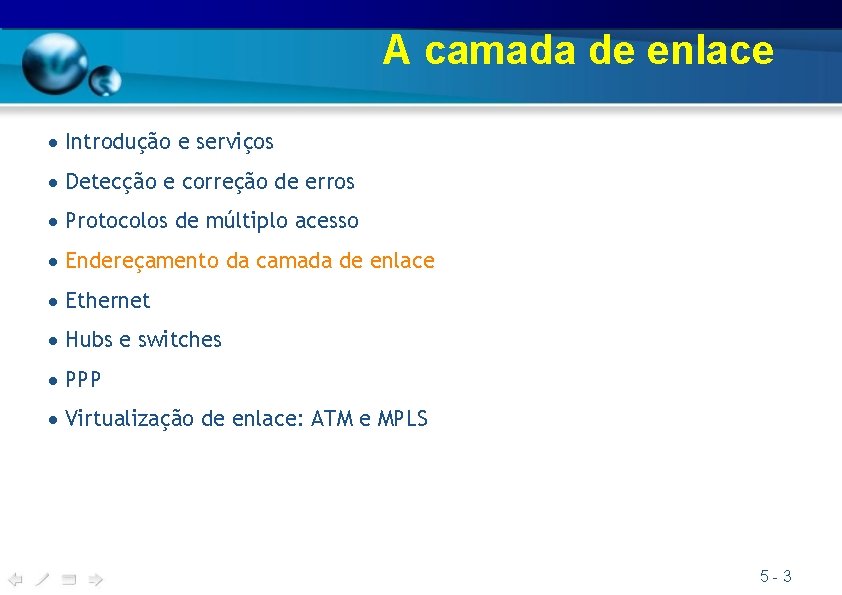 A camada de enlace Introdução e serviços Detecção e correção de erros Protocolos de
