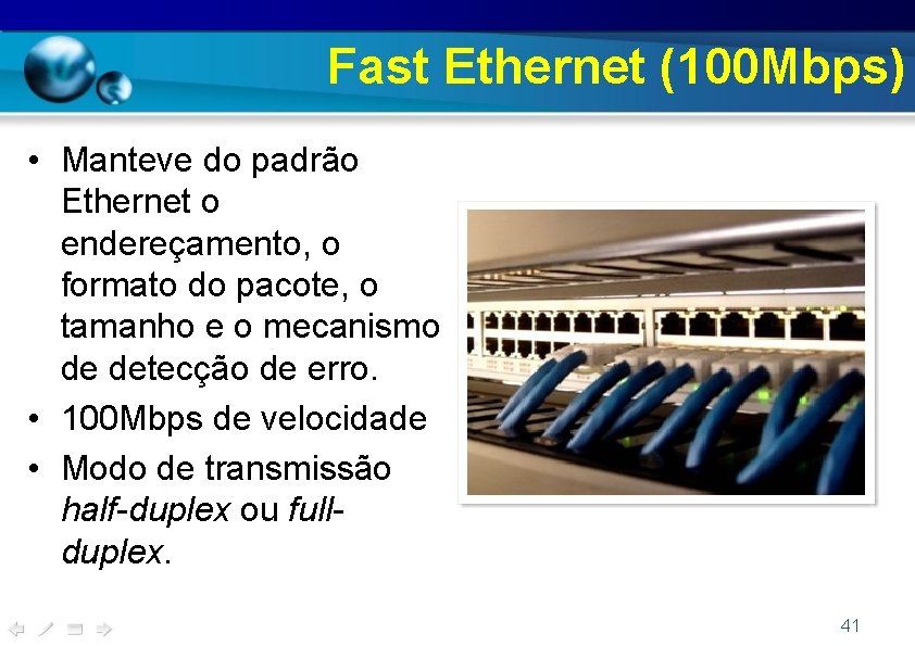 Fast Ethernet (100 Mbps) • Manteve do padrão Ethernet o endereçamento, o formato do