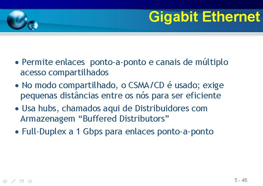 Gigabit Ethernet Permite enlaces ponto-a-ponto e canais de múltiplo acesso compartilhados No modo compartilhado,