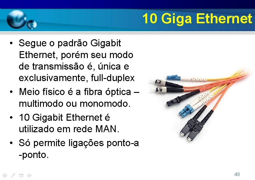 10 Giga Ethernet • Segue o padrão Gigabit Ethernet, porém seu modo de transmissão