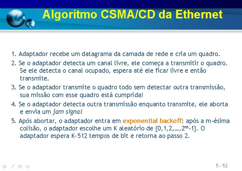 Algoritmo CSMA/CD da Ethernet 1. Adaptador recebe um datagrama da camada de rede e