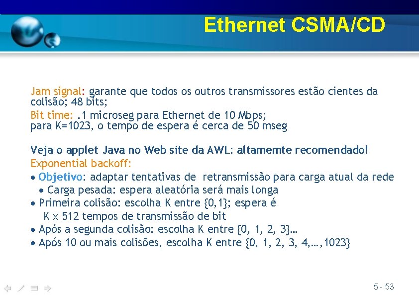 Ethernet CSMA/CD Jam signal: garante que todos os outros transmissores estão cientes da colisão;