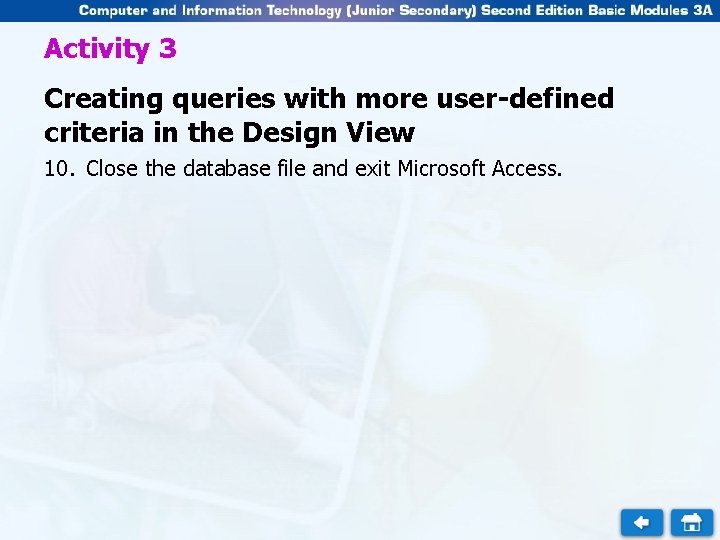 Activity 3 Creating queries with more user-defined criteria in the Design View 10. Close