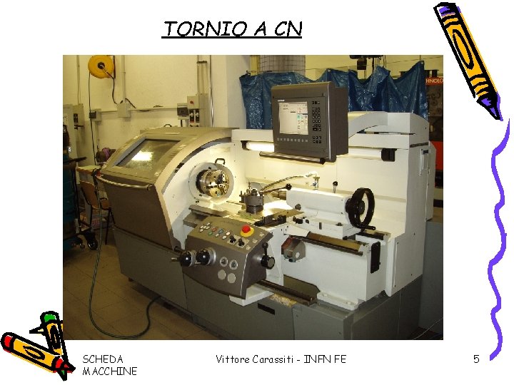 TORNIO A CN SCHEDA MACCHINE Vittore Carassiti - INFN FE 5 