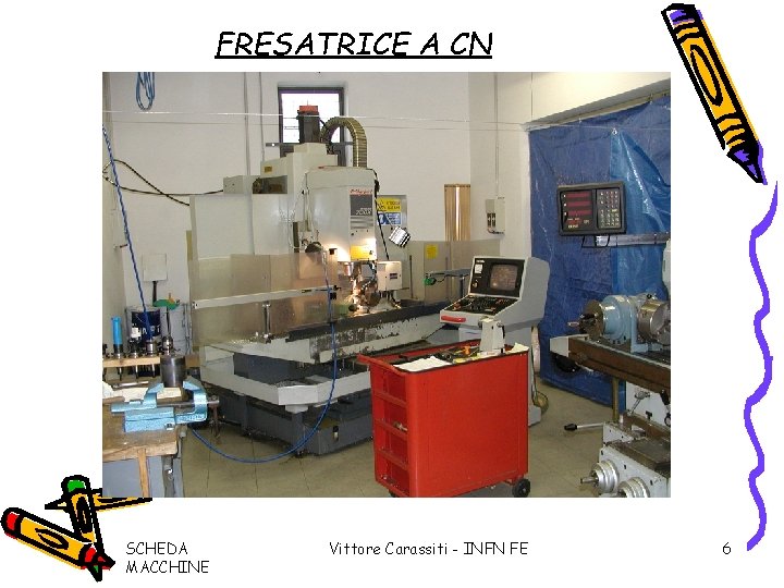 FRESATRICE A CN SCHEDA MACCHINE Vittore Carassiti - INFN FE 6 