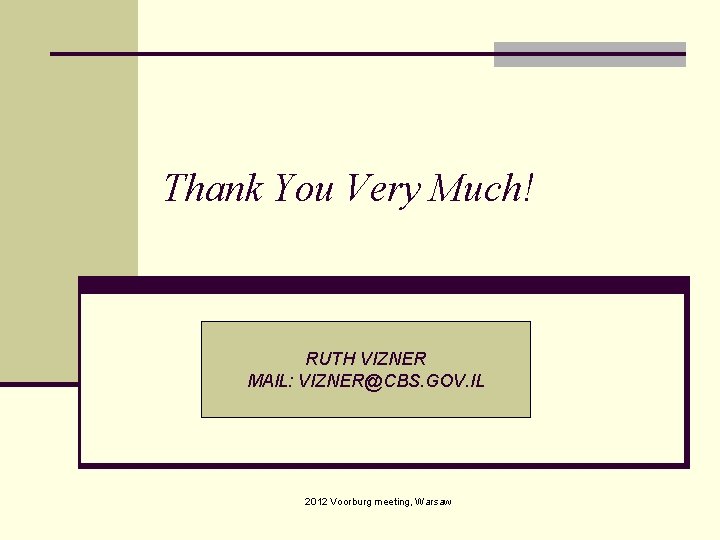 Thank You Very Much! RUTH VIZNER MAIL: VIZNER@CBS. GOV. IL 2012 Voorburg meeting, Warsaw