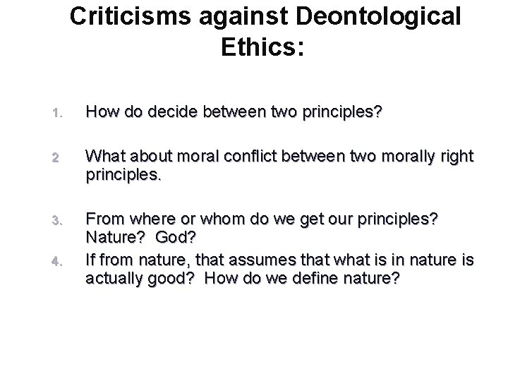 Criticisms against Deontological Ethics: 1. How do decide between two principles? 2 What about