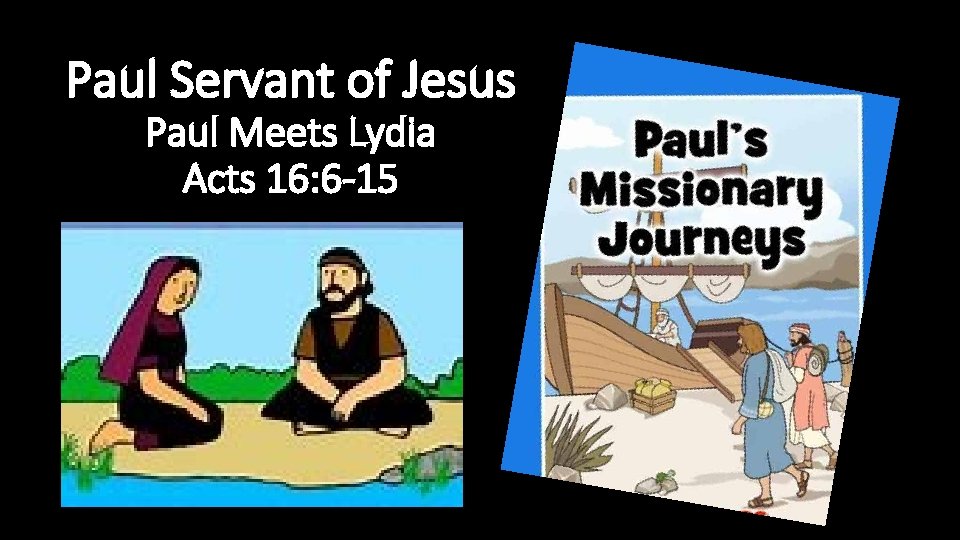 Paul Servant of Jesus Paul Meets Lydia Acts 16: 6 -15 