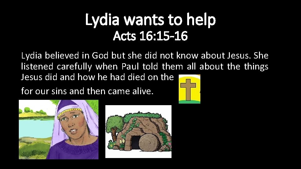 Lydia wants to help Acts 16: 15 -16 Lydia believed in God but she