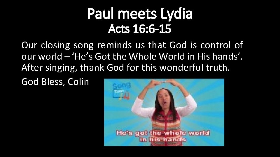 Paul meets Lydia Acts 16: 6 -15 Our closing song reminds us that God