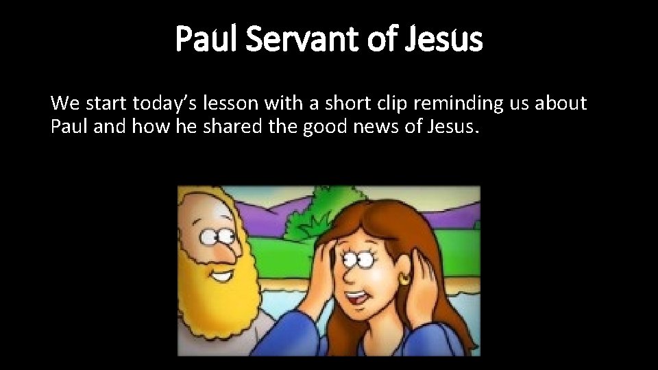 Paul Servant of Jesus We start today’s lesson with a short clip reminding us