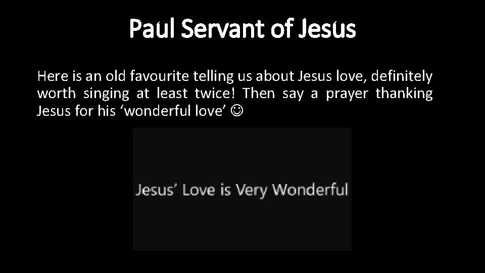 Paul Servant of Jesus Here is an old favourite telling us about Jesus love,