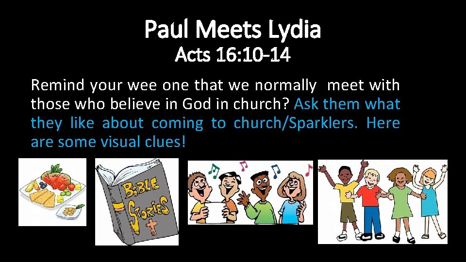 Paul Meets Lydia Acts 16: 10 -14 Remind your wee one that we normally