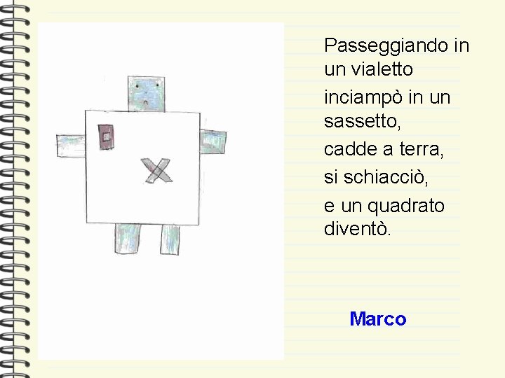 Passeggiando in un vialetto inciampò in un sassetto, cadde a terra, si schiacciò, e