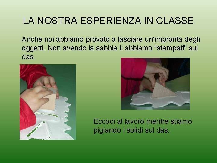 LA NOSTRA ESPERIENZA IN CLASSE Anche noi abbiamo provato a lasciare un’impronta degli oggetti.