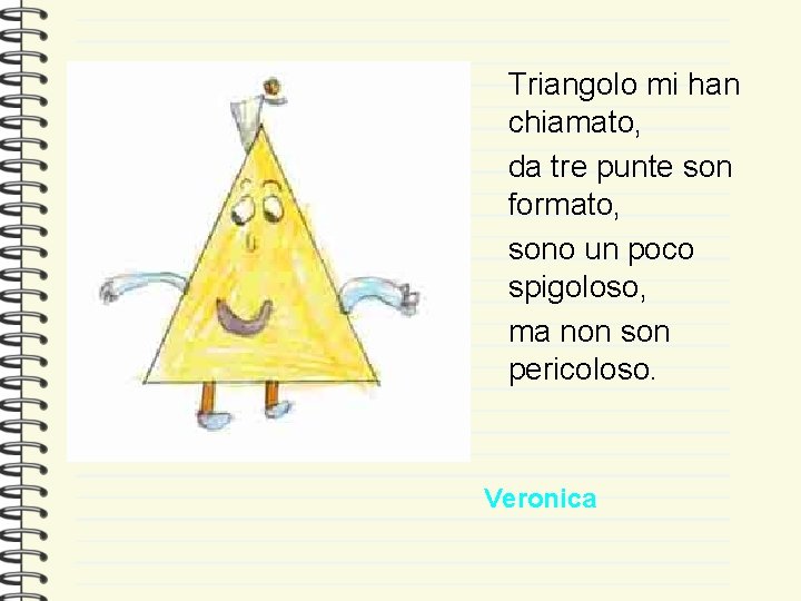 Triangolo mi han chiamato, da tre punte son formato, sono un poco spigoloso, ma