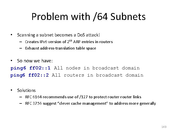 Problem with /64 Subnets • Scanning a subnet becomes a Do. S attack! –
