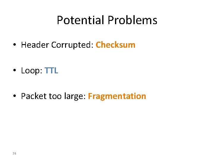 Potential Problems • Header Corrupted: Checksum • Loop: TTL • Packet too large: Fragmentation