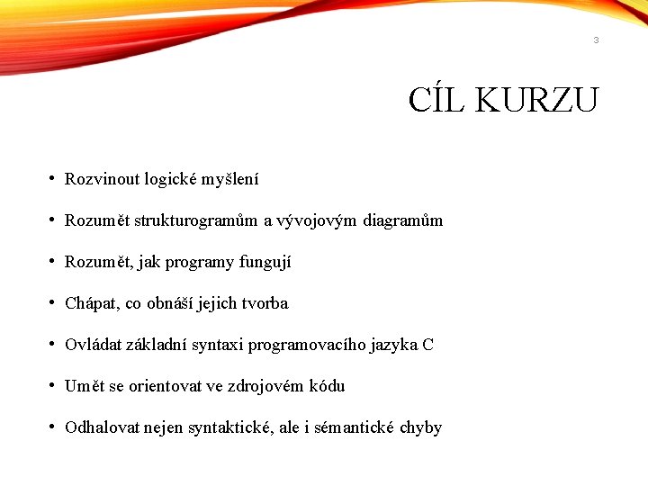 3 CÍL KURZU • Rozvinout logické myšlení • Rozumět strukturogramům a vývojovým diagramům •