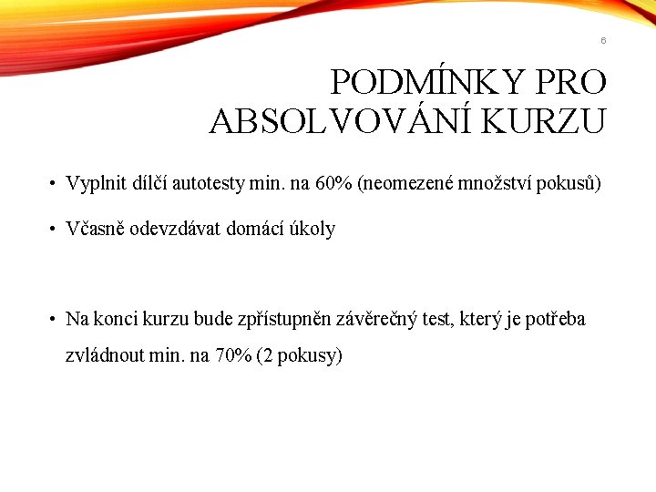 6 PODMÍNKY PRO ABSOLVOVÁNÍ KURZU • Vyplnit dílčí autotesty min. na 60% (neomezené množství