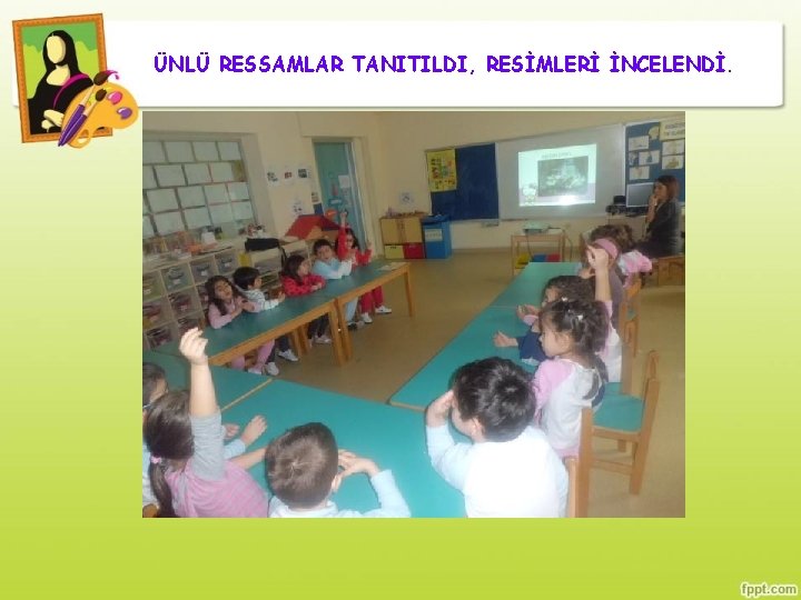 ÜNLÜ RESSAMLAR TANITILDI, RESİMLERİ İNCELENDİ. 