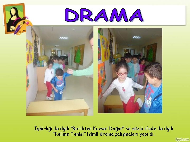 İşbirliği ile ilgili “Birlikten Kuvvet Doğar” ve sözlü ifade ilgili “Kelime Tenisi” isimli drama