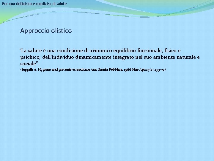 Per una definizione condivisa di salute Approccio olistico “La salute è una condizione di