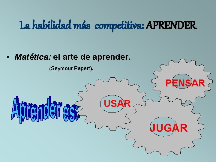 La habilidad más competitiva: APRENDER • Matética: el arte de aprender. (Seymour Papert). PENSAR