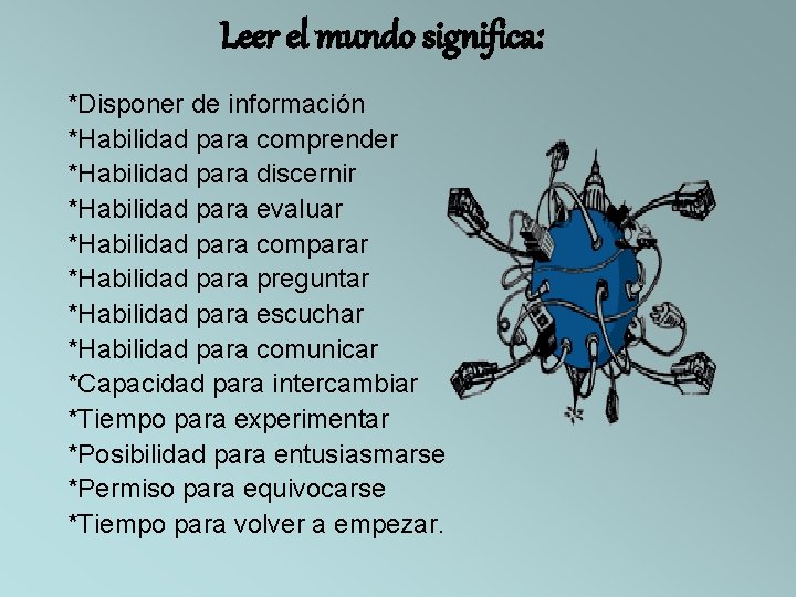 Leer el mundo significa: *Disponer de información *Habilidad para comprender *Habilidad para discernir *Habilidad