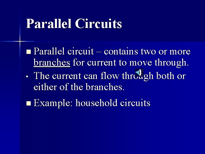 Parallel Circuits n Parallel circuit – contains two or more • branches for current