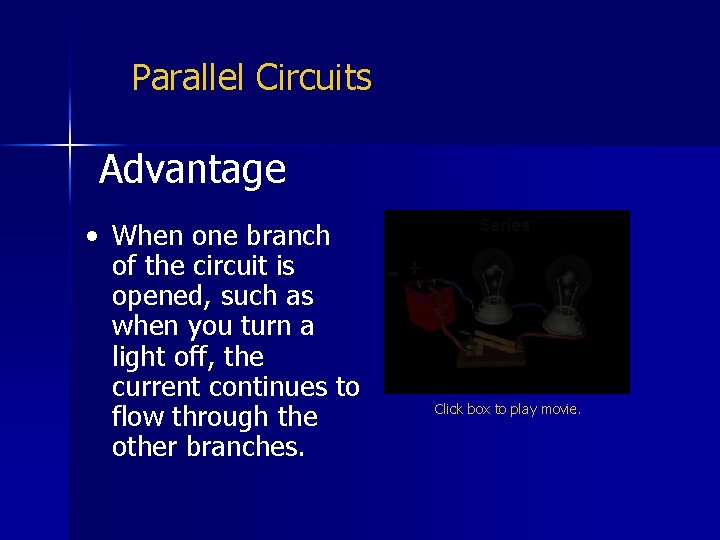 Parallel Circuits Advantage • When one branch of the circuit is opened, such as