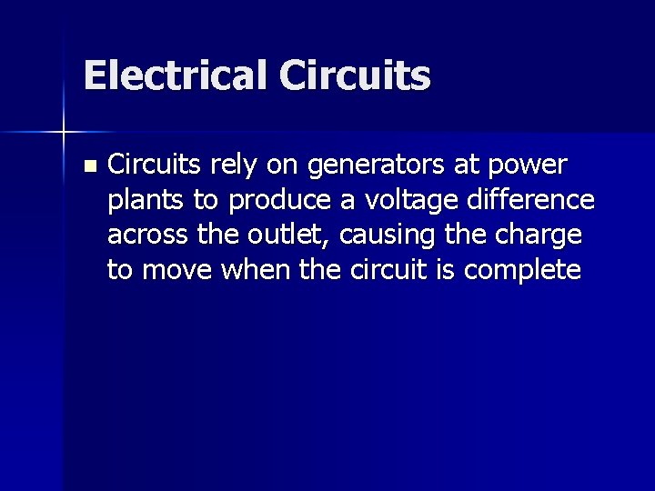 Electrical Circuits n Circuits rely on generators at power plants to produce a voltage